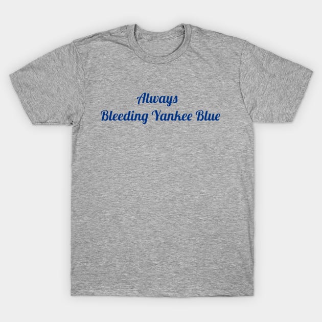 Always Bleeding Yankee Blue Design T-Shirt by Bleeding Yankee Blue